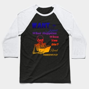 Want To Know What Happens When You Die? Baseball T-Shirt